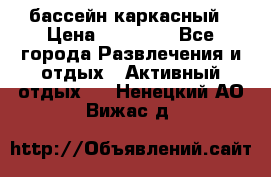 бассейн каркасный › Цена ­ 15 500 - Все города Развлечения и отдых » Активный отдых   . Ненецкий АО,Вижас д.